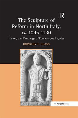 Download The Sculpture of Reform in North Italy, CA 1095-1130 : History and Patronage of Romanesque Fa?es - Dorothy F Glass | ePub