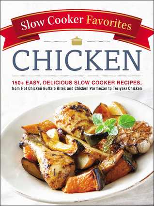 Download Slow Cooker Favorites Chicken: 150  Easy, Delicious Slow Cooker Recipes, from Hot Chicken Buffalo Bites and Chicken Parmesan to Teriyaki Chicken - Adams Media | ePub