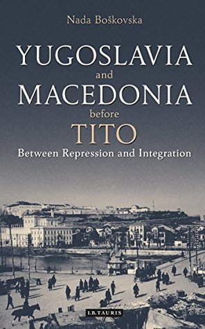 Read online Yugoslavia and Macedonia Before Tito: Between Repression and Integration (Library of Balkan Studies) - Nada Boškovska | ePub