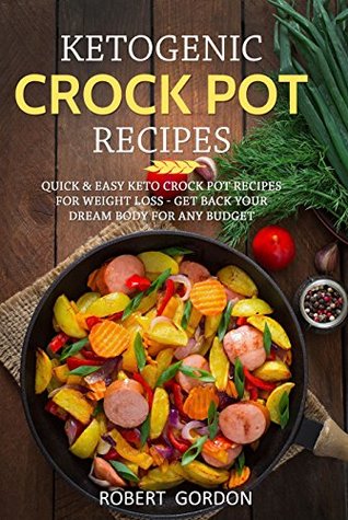 Read Ketogenic Crock Pot Recipes: Quick & Easy Keto Crock Pot Recipes for Weight Loss - Get Back Your Dream Body for Any Budget. - Robert Gordon file in PDF