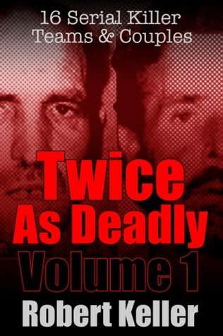 Download Twice As Deadly Volume 1: 16 Serial Killer Teams and Couples - Robert Keller file in PDF
