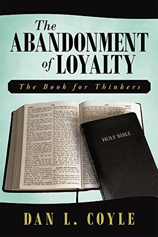 Read online The Abandonment of Loyalty: The Book for Thinkers - Dan L. Coyle file in PDF