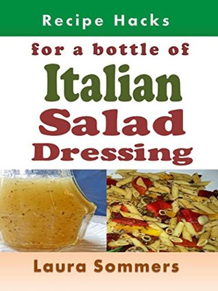 Read online Recipe Hacks for a Bottle of Italian Salad Dressing (Cooking on a Budget Book 19) - Laura Sommers | ePub