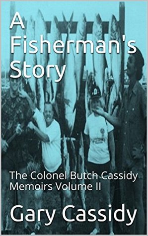 Read A Fisherman's Story: The Colonel Butch Cassidy Memoirs Volume II - Gary Cassidy file in PDF