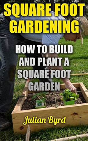 Read Square Foot Gardening: How To Build And Plant A Square Foot Garden - Julian Byrd file in PDF