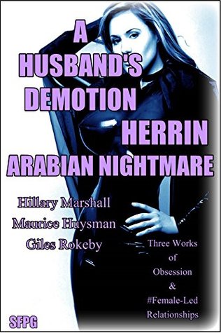 Read A Husband’s Demotion - Herrin - Arabian Nightmare: Three Works of Obsession & Female-Led Relationships - Hillary Marshall | ePub