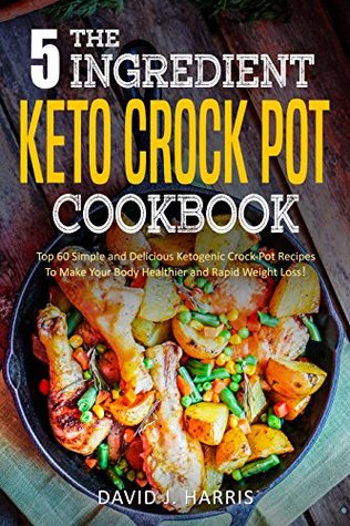 Download The 5-Ingredient Keto Crock Pot Cookbook: Top 60 Simple and Delicious Ketogenic Crock-Pot Recipes To Make Your Body Healthier and Rapid Weight Loss！ - David J. Harris file in ePub