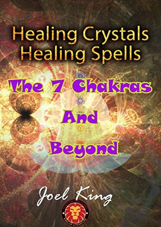 Read online Healing Crystals, Healing Spells: The 7 Chakras And Beyond - Joel King file in PDF