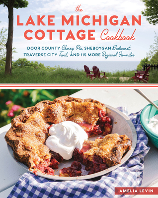 Download The Lake Michigan Cottage Cookbook: A Celebration of Regional Favorites and Heirloom Recipes, from Door County Cherry Pie to Sheboygan Bratwurst, Traverse City Trout, and More - Amelia Levin | ePub