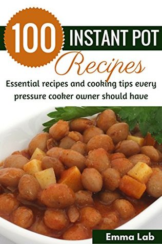 Read 100 Instant Pot Recipes: Essential recipes and cooking tips every pressure cooker owner should have - Emma Lab file in ePub