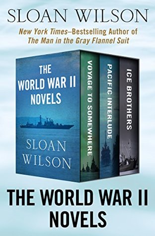 Read The World War II Novels: Voyage to Somewhere, Pacific Interlude, and Ice Brothers - Sloan Wilson | PDF