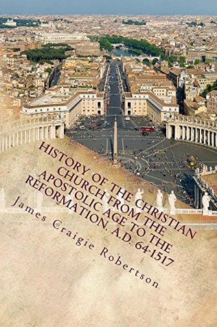 Read History of the Christian Church from the Apostolic Age to the Reformation. A.D. 64-1517 (Jewels of the Western Civilization Book 3) - James Robertson file in PDF