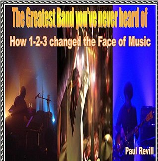 Read online THE GREATEST BAND YOU'VE NEVER HEARD OF: How 1-2-3 changed the Face of Music - Paul Revill file in ePub