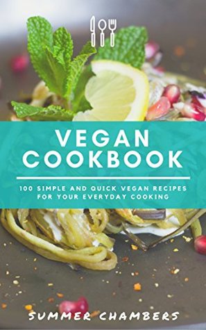 Read Vegan Cookbook: 100 Simple and Quick Vegan Recipes For Your Everyday Cooking - Summer Chambers | PDF