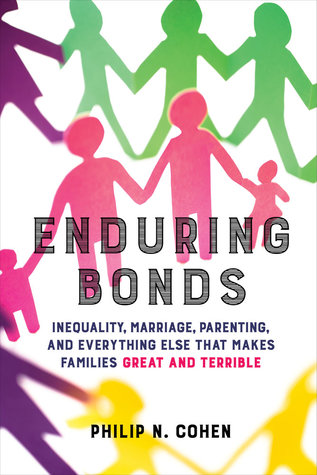 Read Enduring Bonds: Inequality, Marriage, Parenting, and Everything Else That Makes Families Great and Terrible - Philip N. Cohen file in ePub