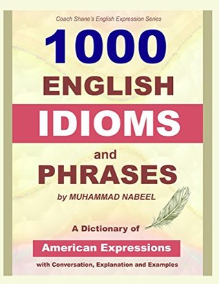 Download 1000 English Idioms and Phrases: American Idioms dictionary with conversation, explanation and examples (coach shane's english expression Book 5) - Muhammad Nabeel file in ePub