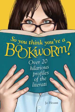 Read online So You Think You're a Bookworm?: Over 20 hilarious profiles of book lovers—from sci-fi fanatics to romance readers - Jo Hoare file in ePub