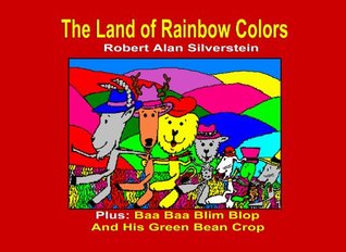Read The Land of Rainbow Colors (Plus: Baa, Baa, Blim Blop) - Robert Alan Silverstein file in PDF