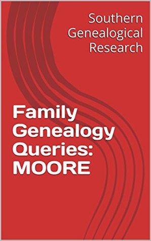 Download Family Genealogy Queries: MOORE (Southern Genealogical Research) - R. Stephen Smith | PDF