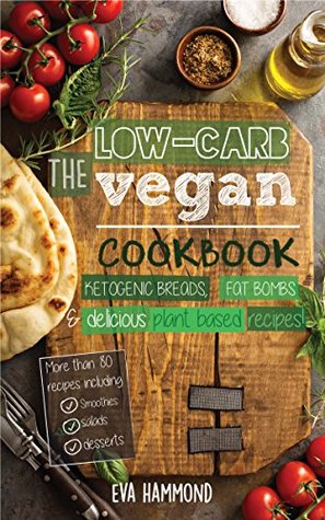 Download The Low Carb Vegan Cookbook: Ketogenic Breads, Fat Bombs & Delicious Plant Based Recipes (Ketogenic Vegan Book 1) - Eva Hammond | ePub