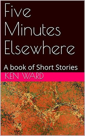 Read online Five Minutes Elsewhere : A book of Short Stories - Ken Ward file in ePub