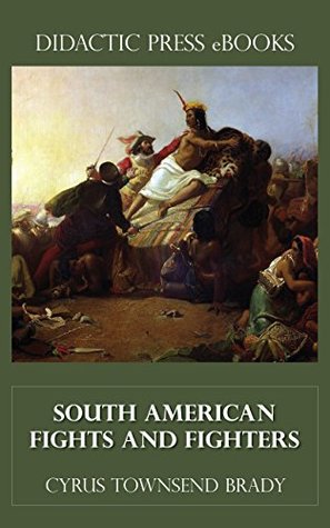 Download South American Fights and Fighters (Illustrated) - Cyrus Townsend Brady file in ePub