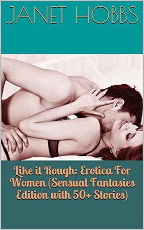 Read Like it Rough: Erotica For Women (Sensual Fantasies Edition with 50  Stories) - Janet Hobbs | ePub