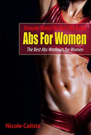 Download Simple Ways To Get Six Pack Abs For Women: The Best Abs Workouts for Women - Nicole Calista | PDF