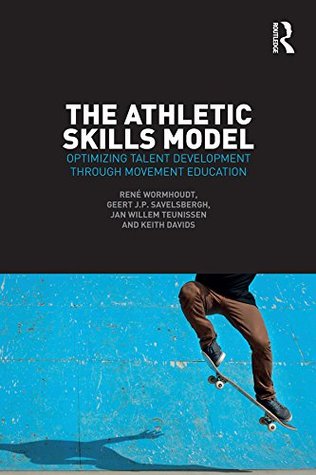 Read The Athletic Skills Model: Optimizing Talent Development Through Movement Education - Rene Wormhoudt file in PDF