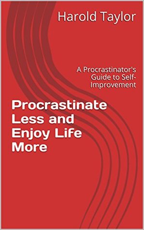 Read Procrastinate Less and Enjoy Life More: A Procrastinator's Guide to Self-Improvement - Harold Taylor | ePub