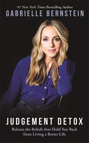Download Judgement Detox: Release the Beliefs That Hold You Back from Living a Better Life - Gabrielle Bernstein | PDF