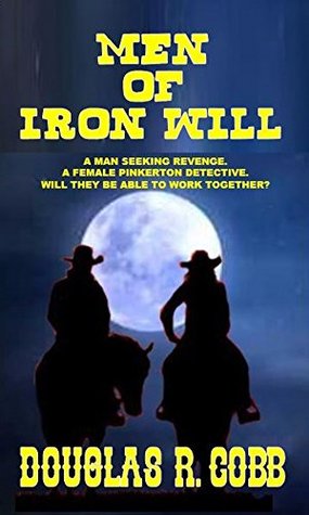 Read Men of Iron Will: A MAN SEEKING REVENGE - A FEMALE PINKERTON DETECTIVE - WILL THEY BE ABLE TO WORK TOGETHER? - Douglas R. Cobb | PDF