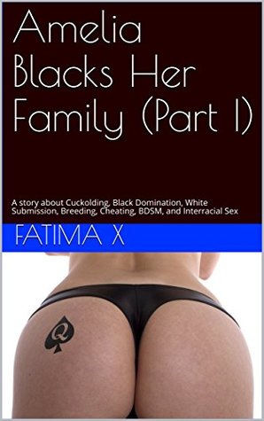 Read online Amelia Blacks Her Family (Part I): A story about Cuckolding, Black Domination, White Submission, Breeding, Cheating, BDSM, and Interracial Sex - Fatima X file in ePub