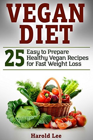 Download Vegan Diet: 25 Easy to Prepare Healthy Vegan Recipes for Fast Weight Loss - Harold Lee file in ePub
