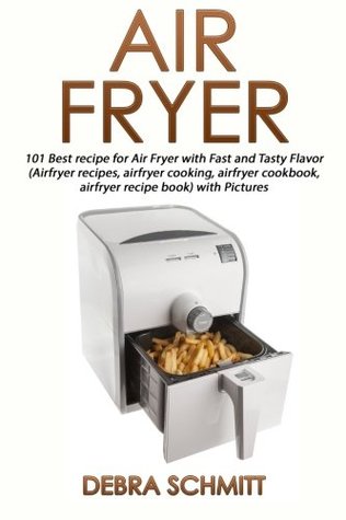 Read online Air fryer (Booklet): 101 Best recipes for Air Fryer with Fast and Tasty Flavor - Debra Schmitt | ePub