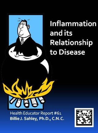 Read Inflammation and Its Relationship to Disease - Health Educator Report # 61 - Billie J. Sahley | PDF