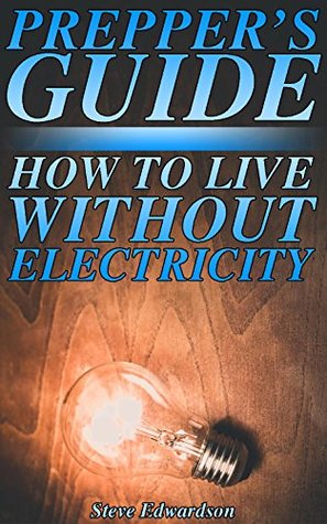 Read online Prepper’s Guide: How to Live without Electricity: (Survival Guide, Prepping) - Steve Edwardson | PDF