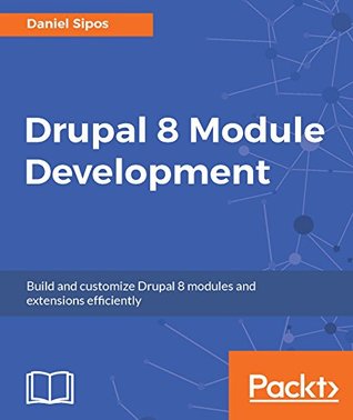 Read Drupal 8 Module Development: Build and customize Drupal 8 modules and extensions efficiently - Daniel Sipos file in PDF
