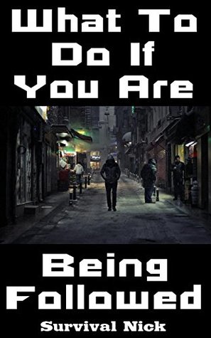 Read online What To Do If You Are Being Followed: 20 Lessons On How To Protect Yourself and Stay Alive If You Believe You Are Being Followed By A Mysterious Stranger - Survival Nick | ePub