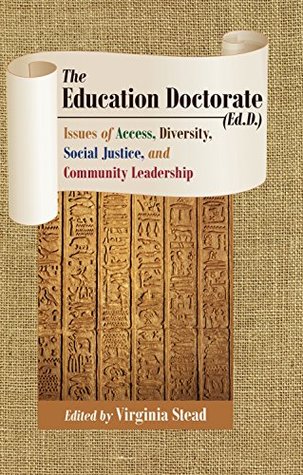Read online The Education Doctorate (Ed.D.): Issues of Access, Diversity, Social Justice, and Community Leadership (Equity in Higher Education Theory, Policy, and Praxis) - Virginia Stead file in PDF