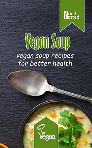 Download Vegan Soup: Vegan Soup Recipes for Better Health (Tried & Tested Book 13) - Tried Tested file in PDF
