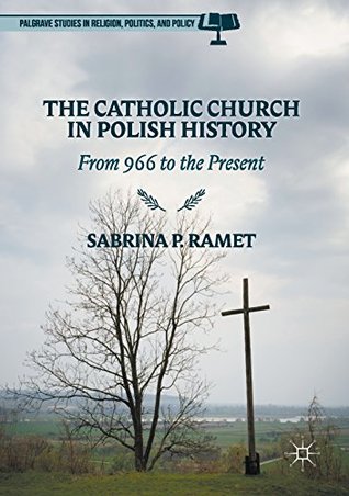 Download The Catholic Church in Polish History: From 966 to the Present (Palgrave Studies in Religion, Politics, and Policy) - Sabrina P Ramet | PDF