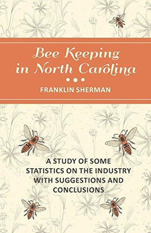 Read online Bee Keeping in North Carolina - A Study of Some Statistics on the Industry with Suggestions and Conclusions - Sherman Franklin | ePub
