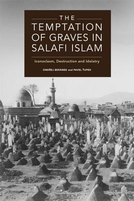 Read The Temptation of Graves in Salafi Islam: Iconoclasm, Destruction and Idolatry - Ondrej Beranek | PDF