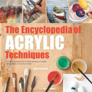 Download The Encyclopedia of Acrylic Techniques: A Unique Visual Directory of Acrylic Painting Techniques, with Guidance on How to Use Them - Hazel Harrison | PDF