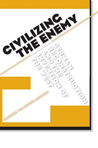Read online Civilizing the Enemy: German Reconstruction and the Invention of the West - Patrick Thaddeus Jackson file in ePub