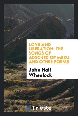 Download Love and Liberation: The Songs of Adsched of Meru and Other Poems - John Hall Wheelock file in ePub