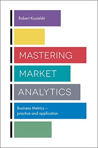 Read online Mastering Market Analytics: Business Metrics – Practice and Application - Robert Kozielski file in PDF