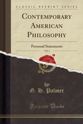 Read Contemporary American Philosophy, Vol. 1: Personal Statements (Classic Reprint) - G H Palmer | PDF