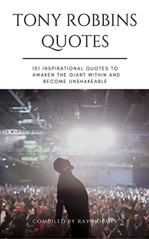 Read online Tony Robbins Quotes: 101 Inspirational Quotes to Awaken the Giant Within and Become Unshakeable (101 Inspirational Quotes of Wisdom Book 2) - Ray Holmes | PDF